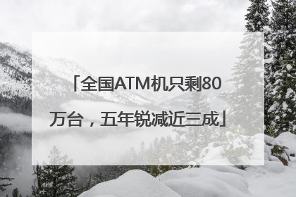 全国ATM机只剩80万台，五年锐减近三成